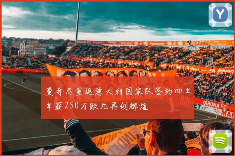 曼奇尼重返意大利国家队签约四年年薪250万欧元再创辉煌