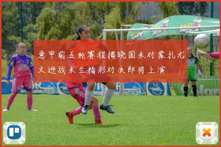 意甲前五轮赛程揭晓国米对蒙扎尤文迎战米兰精彩对决即将上演